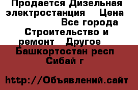 Продается Дизельная электростанция. › Цена ­ 1 400 000 - Все города Строительство и ремонт » Другое   . Башкортостан респ.,Сибай г.